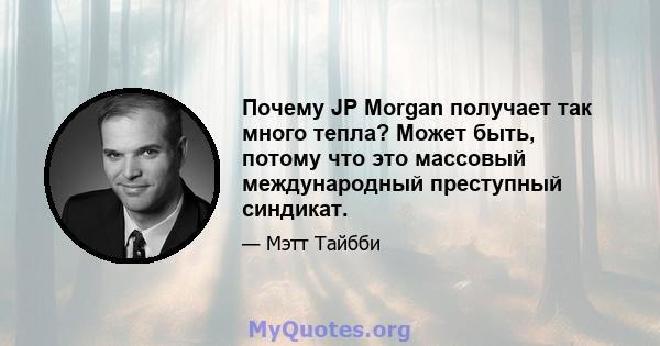 Почему JP Morgan получает так много тепла? Может быть, потому что это массовый международный преступный синдикат.