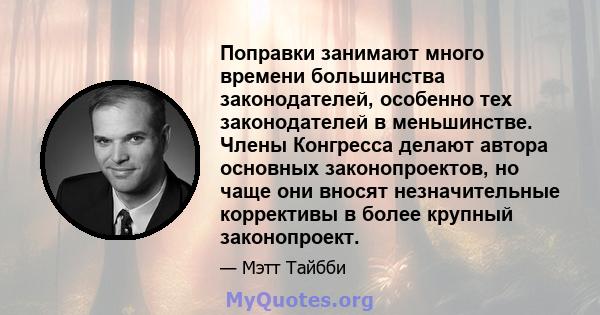 Поправки занимают много времени большинства законодателей, особенно тех законодателей в меньшинстве. Члены Конгресса делают автора основных законопроектов, но чаще они вносят незначительные коррективы в более крупный