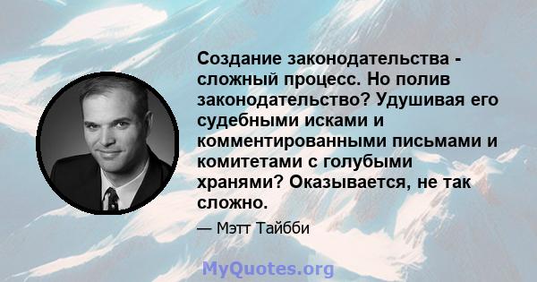 Создание законодательства - сложный процесс. Но полив законодательство? Удушивая его судебными исками и комментированными письмами и комитетами с голубыми хранями? Оказывается, не так сложно.