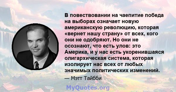 В повествовании на чаепитие победа на выборах означает новую американскую революцию, которая «вернет нашу страну» от всех, кого они не одобряют. Но они не осознают, что есть улов: это Америка, и у нас есть укоренившаяся 