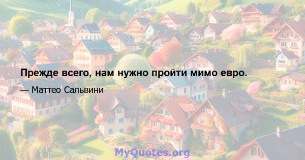 Прежде всего, нам нужно пройти мимо евро.