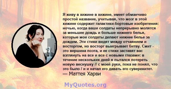 Я живу в хижине в хижине, имеет обманчиво простой название, учитывая, что мозг в этой хижине содержит галактики-бортовые изобретения: ночью, когда ваши солдаты непрерывно молятся за меньшее дождь и больше нижнего белья, 