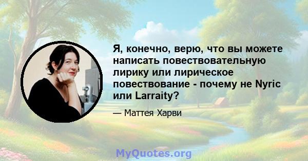 Я, конечно, верю, что вы можете написать повествовательную лирику или лирическое повествование - почему не Nyric или Larraity?