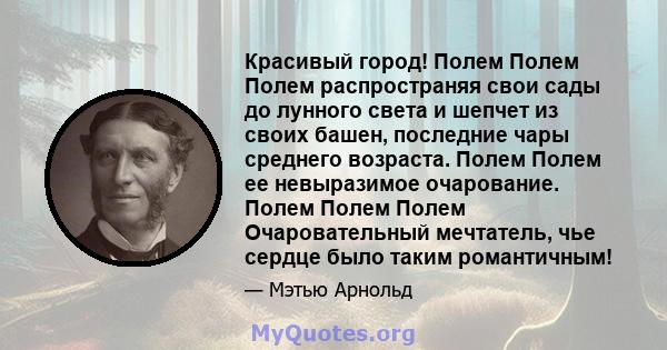 Красивый город! Полем Полем Полем распространяя свои сады до лунного света и шепчет из своих башен, последние чары среднего возраста. Полем Полем ее невыразимое очарование. Полем Полем Полем Очаровательный мечтатель,