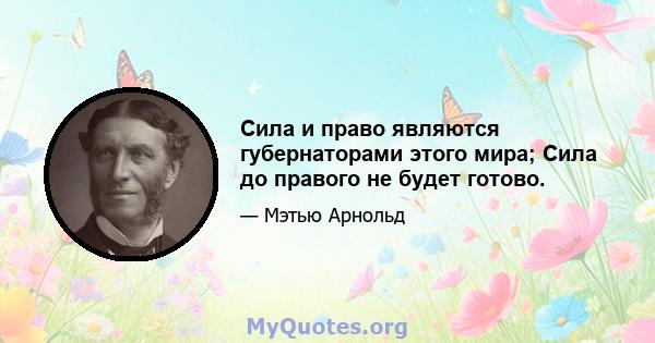 Сила и право являются губернаторами этого мира; Сила до правого не будет готово.