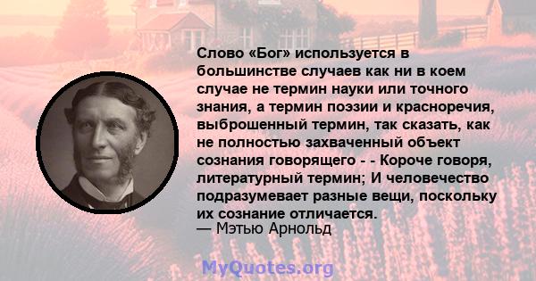 Слово «Бог» используется в большинстве случаев как ни в коем случае не термин науки или точного знания, а термин поэзии и красноречия, выброшенный термин, так сказать, как не полностью захваченный объект сознания