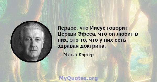 Первое, что Иисус говорит Церкви Эфеса, что он любит в них, это то, что у них есть здравая доктрина.