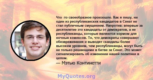 Что -то своеобразное произошло. Как я пишу, ни один из республиканских кандидатов в Сенат не стал публичным смущением. Напротив: впервые за десятилетие это кандидаты от демократов, а не республиканцы, которые являются