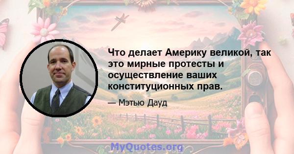 Что делает Америку великой, так это мирные протесты и осуществление ваших конституционных прав.