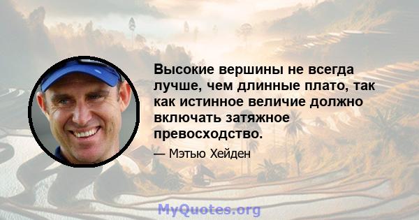 Высокие вершины не всегда лучше, чем длинные плато, так как истинное величие должно включать затяжное превосходство.