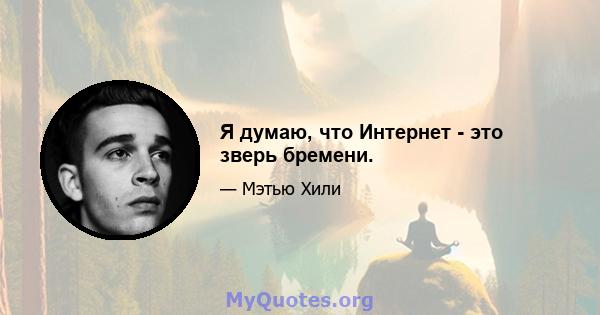 Я думаю, что Интернет - это зверь бремени.