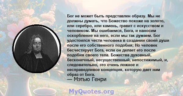 Бог не может быть представлен образу. Мы не должны думать, что Божество похоже на золото, или серебро, или камень, гравит с искусством и человеком. Мы ошибаемся, Бога, и наносим оскорбление на него, если мы так думаем.