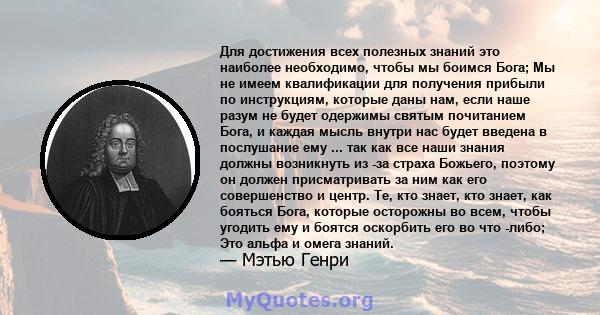 Для достижения всех полезных знаний это наиболее необходимо, чтобы мы боимся Бога; Мы не имеем квалификации для получения прибыли по инструкциям, которые даны нам, если наше разум не будет одержимы святым почитанием