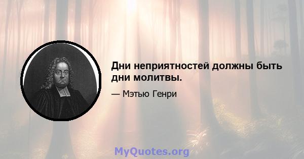 Дни неприятностей должны быть дни молитвы.