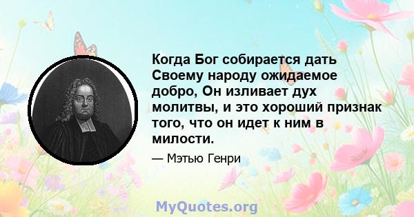 Когда Бог собирается дать Своему народу ожидаемое добро, Он изливает дух молитвы, и это хороший признак того, что он идет к ним в милости.