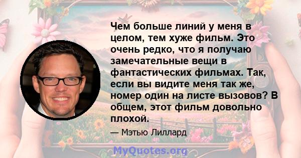 Чем больше линий у меня в целом, тем хуже фильм. Это очень редко, что я получаю замечательные вещи в фантастических фильмах. Так, если вы видите меня так же, номер один на листе вызовов? В общем, этот фильм довольно