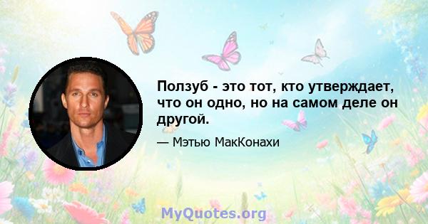 Ползуб - это тот, кто утверждает, что он одно, но на самом деле он другой.