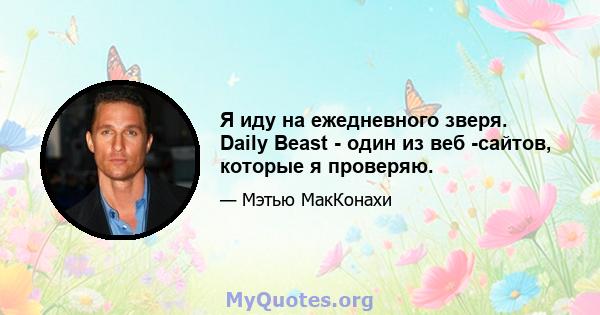 Я иду на ежедневного зверя. Daily Beast - один из веб -сайтов, которые я проверяю.