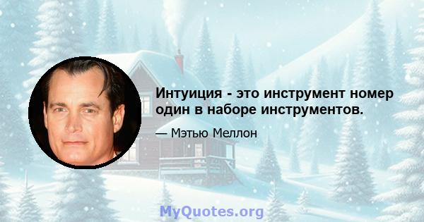 Интуиция - это инструмент номер один в наборе инструментов.