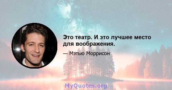 Это театр. И это лучшее место для воображения.