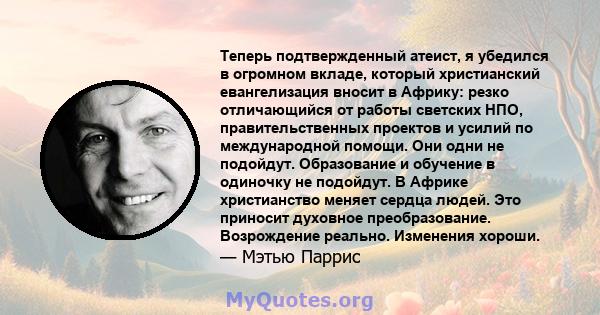 Теперь подтвержденный атеист, я убедился в огромном вкладе, который христианский евангелизация вносит в Африку: резко отличающийся от работы светских НПО, правительственных проектов и усилий по международной помощи. Они 