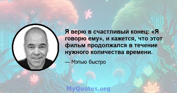 Я верю в счастливый конец: «Я говорю ему», и кажется, что этот фильм продолжался в течение нужного количества времени.