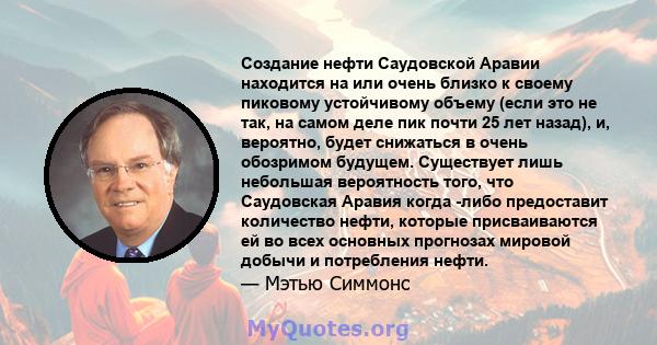 Создание нефти Саудовской Аравии находится на или очень близко к своему пиковому устойчивому объему (если это не так, на самом деле пик почти 25 лет назад), и, вероятно, будет снижаться в очень обозримом будущем.