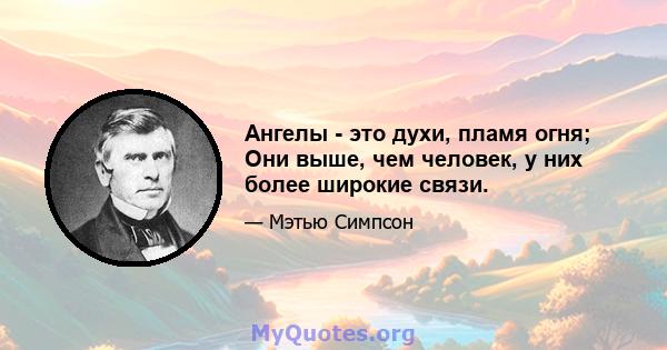 Ангелы - это духи, пламя огня; Они выше, чем человек, у них более широкие связи.