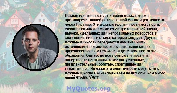 Ложная идентичность-это любая ложь, которая противоречит нашей датированной Богом идентичности через Писание. Эти ложные идентичности могут быть созданы самими самими из -за греха в нашей жизни, выбора, сделанных или