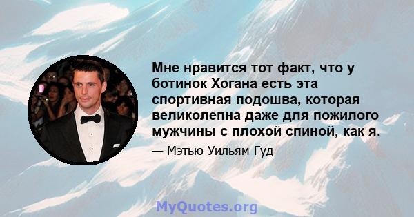 Мне нравится тот факт, что у ботинок Хогана есть эта спортивная подошва, которая великолепна даже для пожилого мужчины с плохой спиной, как я.