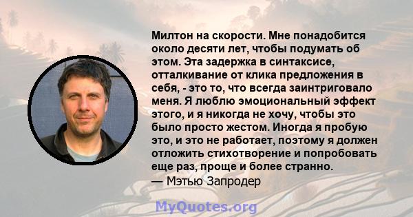 Милтон на скорости. Мне понадобится около десяти лет, чтобы подумать об этом. Эта задержка в синтаксисе, отталкивание от клика предложения в себя, - это то, что всегда заинтриговало меня. Я люблю эмоциональный эффект