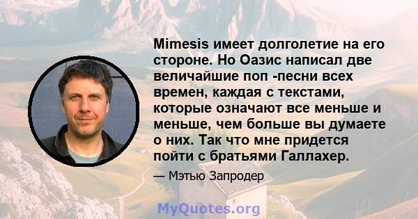 Mimesis имеет долголетие на его стороне. Но Оазис написал две величайшие поп -песни всех времен, каждая с текстами, которые означают все меньше и меньше, чем больше вы думаете о них. Так что мне придется пойти с