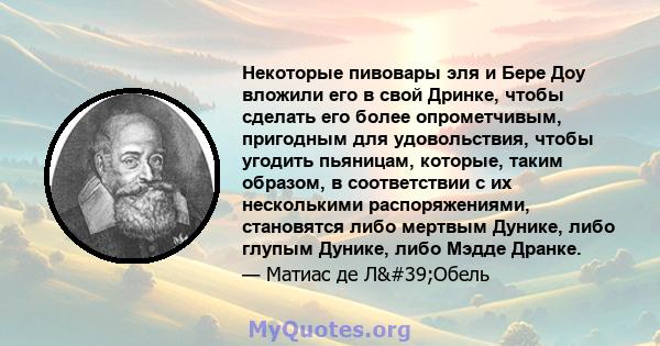 Некоторые пивовары эля и Бере Доу вложили его в свой Дринке, чтобы сделать его более опрометчивым, пригодным для удовольствия, чтобы угодить пьяницам, которые, таким образом, в соответствии с их несколькими