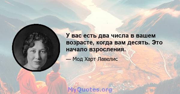 У вас есть два числа в вашем возрасте, когда вам десять. Это начало взросления.