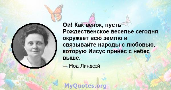 Ой! Как венок, пусть Рождественское веселье сегодня окружает всю землю и связывайте народы с любовью, которую Иисус принес с небес выше.