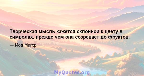 Творческая мысль кажется склонной к цвету в символах, прежде чем она созревает до фруктов.