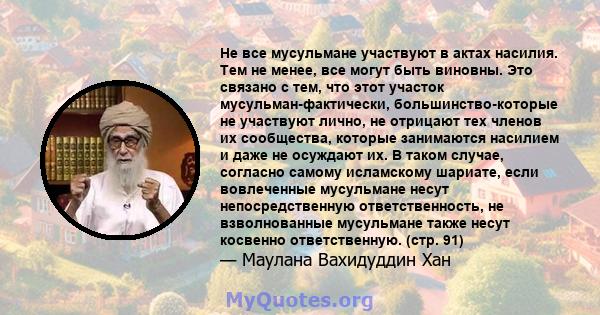 Не все мусульмане участвуют в актах насилия. Тем не менее, все могут быть виновны. Это связано с тем, что этот участок мусульман-фактически, большинство-которые не участвуют лично, не отрицают тех членов их сообщества,