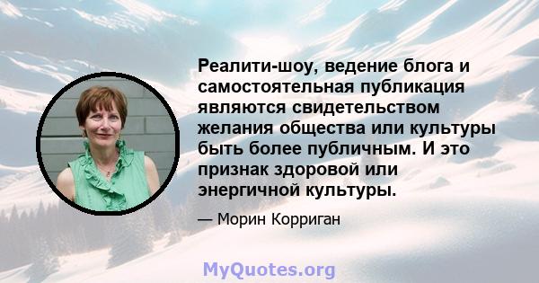 Реалити-шоу, ведение блога и самостоятельная публикация являются свидетельством желания общества или культуры быть более публичным. И это признак здоровой или энергичной культуры.