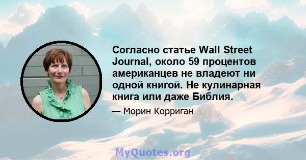 Согласно статье Wall Street Journal, около 59 процентов американцев не владеют ни одной книгой. Не кулинарная книга или даже Библия.