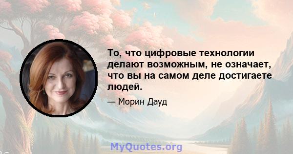 То, что цифровые технологии делают возможным, не означает, что вы на самом деле достигаете людей.