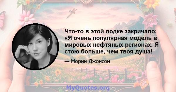 Что-то в этой лодке закричало: «Я очень популярная модель в мировых нефтяных регионах. Я стою больше, чем твоя душа!