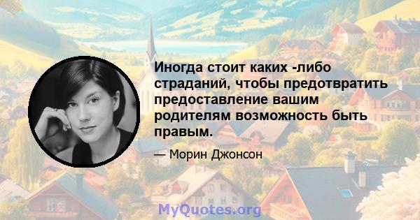 Иногда стоит каких -либо страданий, чтобы предотвратить предоставление вашим родителям возможность быть правым.