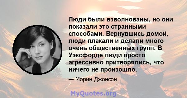 Люди были взволнованы, но они показали это странными способами. Вернувшись домой, люди плакали и делали много очень общественных групп. В Уэксфорде люди просто агрессивно притворялись, что ничего не произошло.