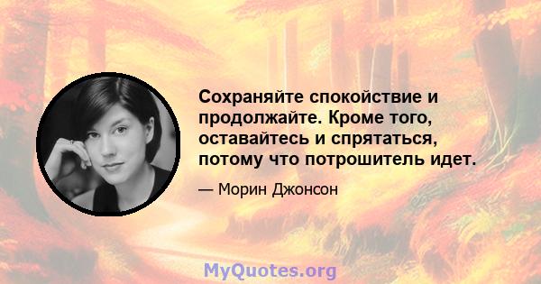 Сохраняйте спокойствие и продолжайте. Кроме того, оставайтесь и спрятаться, потому что потрошитель идет.