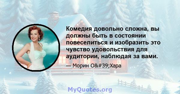 Комедия довольно сложна, вы должны быть в состоянии повеселиться и изобразить это чувство удовольствия для аудитории, наблюдая за вами.