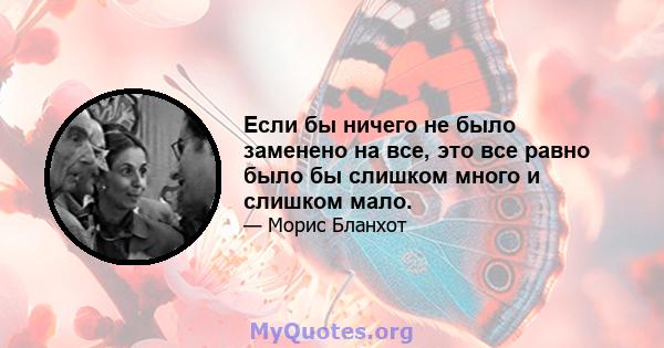 Если бы ничего не было заменено на все, это все равно было бы слишком много и слишком мало.