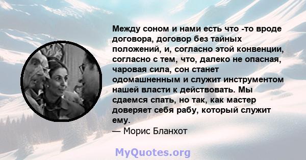 Между соном и нами есть что -то вроде договора, договор без тайных положений, и, согласно этой конвенции, согласно с тем, что, далеко не опасная, чаровая сила, сон станет одомашненным и служит инструментом нашей власти