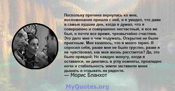 Поскольку причина вернулась ко мне, воспоминания пришла с ней, и я увидел, что даже в самые худшие дни, когда я думал, что я совершенно и совершенно несчастный, я все же был, и почти все время, чрезвычайно счастлив. Это 