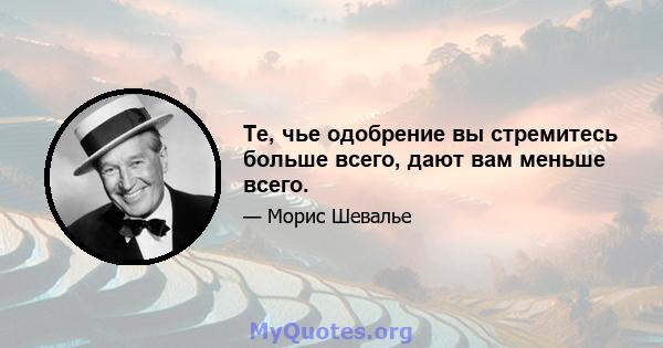 Те, чье одобрение вы стремитесь больше всего, дают вам меньше всего.