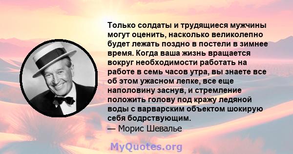 Только солдаты и трудящиеся мужчины могут оценить, насколько великолепно будет лежать поздно в постели в зимнее время. Когда ваша жизнь вращается вокруг необходимости работать на работе в семь часов утра, вы знаете все